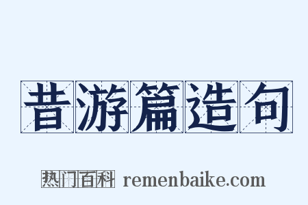 昔游篇造句是什么意思的图片
